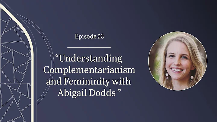 Understanding Complementarianism and Femininity with Abigail Dodds | Church Matters Episode 53