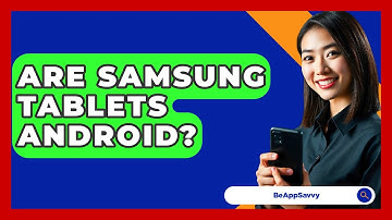 Are Samsung Tablets Android? - Be App Savvy