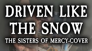 Driven like the snow (The Sisters of Mercy-cover)
