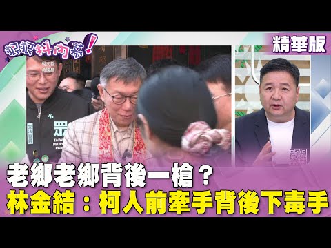 精華片段》老鄉老鄉背後一槍？ #林金結：#柯文哲 人前牽手背後下毒手【#狠狠抖內幕】2024.03.18