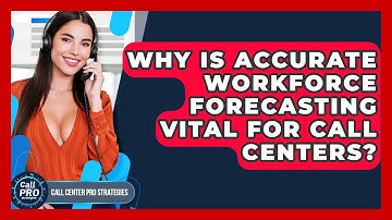 Why Is Accurate Workforce Forecasting Vital For Call Centers? - Call Center Pro Strategies