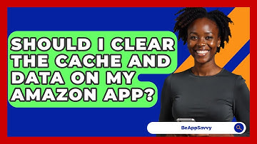 Should I Clear The Cache And Data On My Amazon App? - Be App Savvy