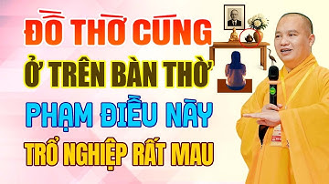 Đồ Thờ Cúng Ở Trên Bàn Thờ,Phạm Phải Điều Này Trổ Nghiệp Rất Mau (nghe ngay để tránh) | TT.Đạo Thịnh