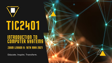 TIC2401 Introduction to Computer Systems: Zoom Lesson 9: 16th Mar 2021