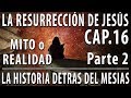 La resurrección de Jesucristo CAP 16 Parte 2 La Historia detrás del Mesías