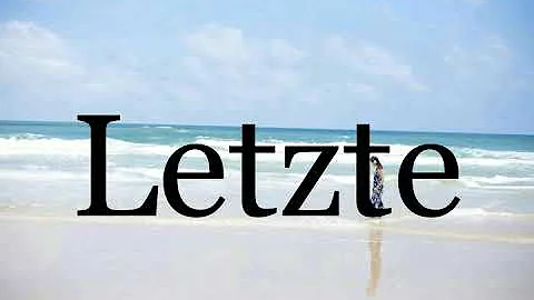 How To Pronounce Letzte🌈🌈🌈🌈🌈🌈Pronunciation Of Letzte