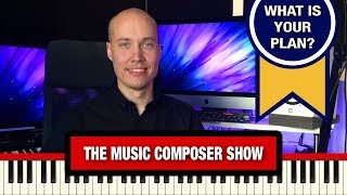 Your Composer Career - What is your Plan? (The Music Composer Show)