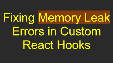 Fixing Memory Leak Errors in Custom React Hooks