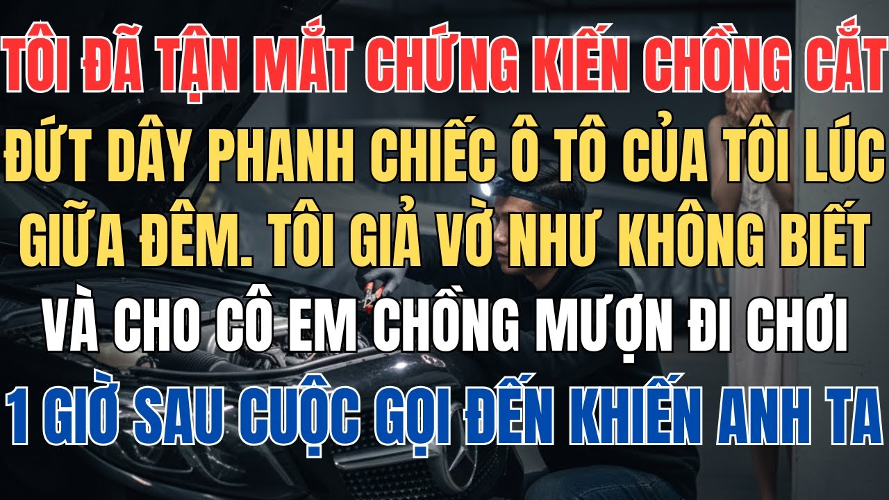 Tận Mắt Chứng Kiến Chồng Cắt Dây Phanh Ô Tô Nhưng Tôi Giả Vờ Không Biết Rồi Đưa Cho Cô Em Chồng Mượn