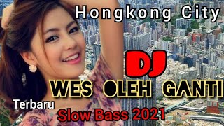 DJ TERBARU WES OLEH GANTI SLOW BASS || HONGKONG CITY