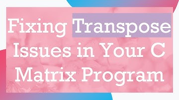 Fixing Transpose Issues in Your C Matrix Program