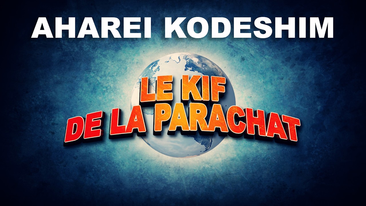 LE KIF DANS LA PARACHAT - AHAREI MOT KEDOSHIM (29 30)