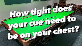 How tight does your cue need to be on your chest?