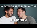 MY BOYFRIEND TRIES TO SPEAK TO ME IN SPANISH | CHRIS & IAN