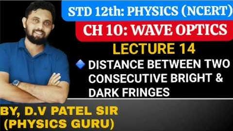 DISTANCE BETWEEN TWO CONSECUTIVE BRIGHT AND DARK FRINGES IN GUJARATI | CH10 WAVE OPTICS| CLASS12