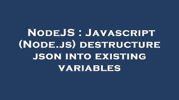 NodeJS : Javascript (Node.js) destructure json into existing variables