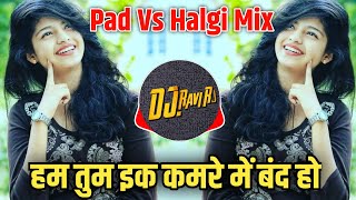 Hum Tum Ek Kamre Main Band Ho हम तुम ( Pad Vs Halgi Mix ) Dj Ravi RJ