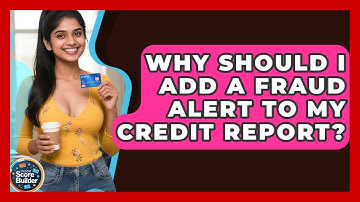 Why Should I Add A Fraud Alert To My Credit Report? - Student Score Builder