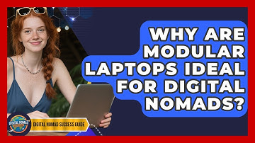 Why Are Modular Laptops Ideal For Digital Nomads? - Digital Nomad Success Guide