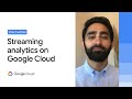 Stream work makes the dream work: Streaming analytics on Google Cloud