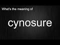 What's the meaning of "cynosure", How to pronounce cynosure?