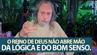 O Reino de Deus não abre mão da lógica e do bom senso!