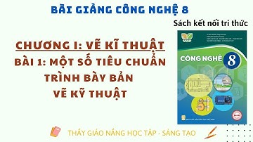 Công nghệ 8: Bài 1 Một Số Tiêu Chuẩn Trình Bày Bản Vẽ Kỹ Thuật / Kết nối tri thức