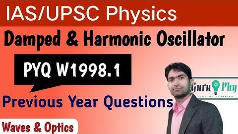 IAS/UPSC Physics PYQ 1998.1, Damped & Harmonic Oscillator (Waves & Optics)