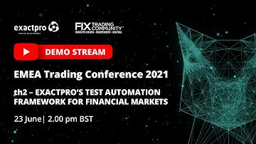 EMEA Trading Conference 2021 - Exactpro’s Test Automation Framework for Financial Markets: live demo
