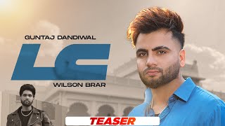 Lc (Teaser) - Guntaj Dandiwal Ft Wilson Brar | Joban Cheema | Latest Punjabi Songs 2024 | New Songs