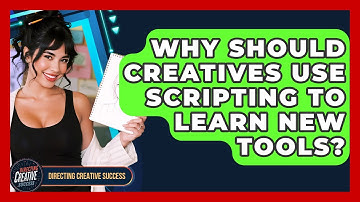 Why Should Creatives Use Scripting To Learn New Tools? - Directing Creative Success