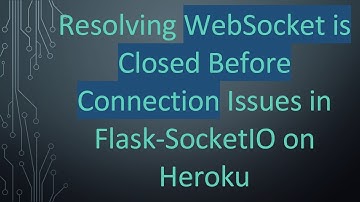Resolving WebSocket is Closed Before Connection Issues in Flask-SocketIO on Heroku