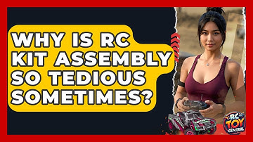 Why Is RC Kit Assembly So Tedious Sometimes? - RC Toy Central