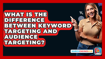 What Is The Difference Between Keyword Targeting And Audience Targeting? - SearchEnginesHub.com