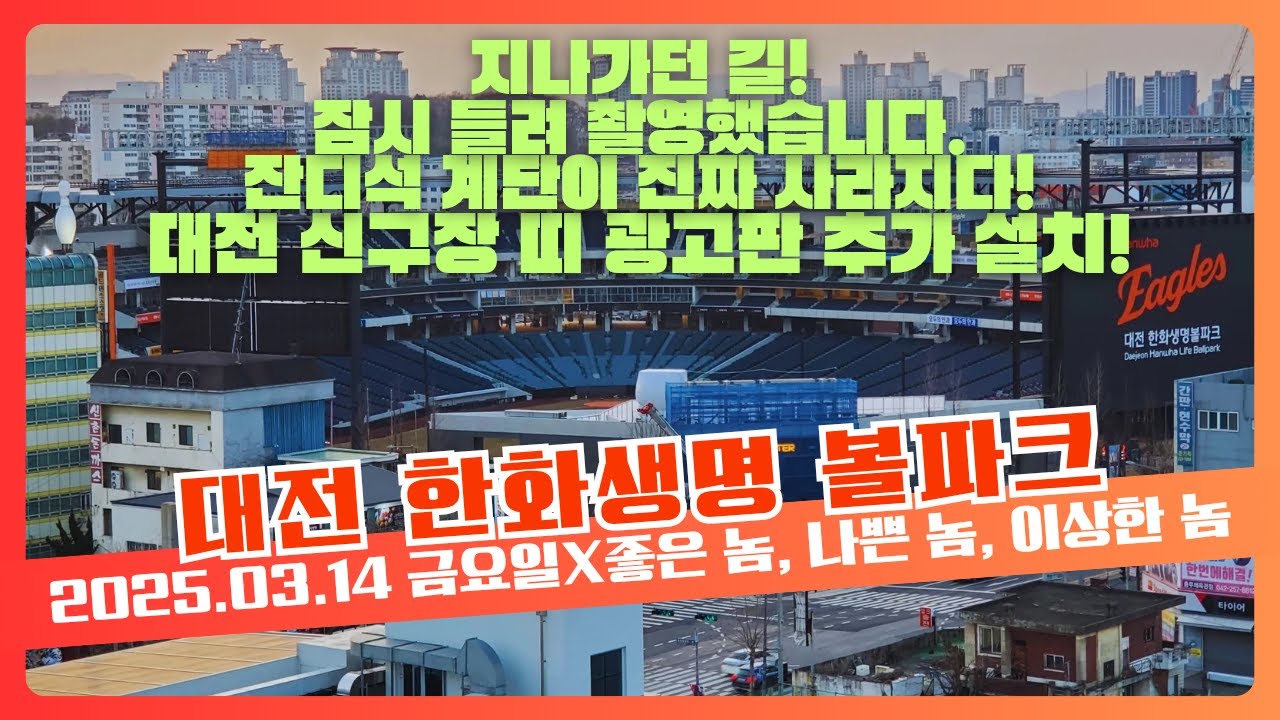 3일 연속 촬영... 잔디석 계단이 진짜 사라지다! 띠 광고판 추가 설치! 한화 이글스 대전 신구장 대전 한화생명 볼파크 (2025.03.14 금요일)