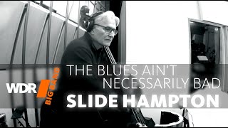 Slide Hampton  The Blues Ain't Necessarily Bad | WDR BIG BAND