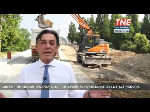 CANTIERI TRAM, GIORDANI: «PADOVANI GRAZIE PER LA PAZIENZA, L'OPERA CAMBIERA' LA CITTA'» | 17/06/2025