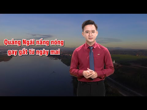 Bản tin thời tiết 12/6: Quảng Ngãi nắng nóng gay gắt từ ngày mai | PTQ