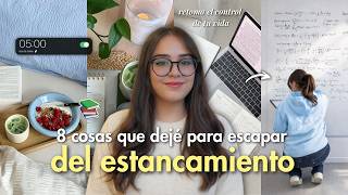 8 Cosas que Dejé de Hacer para Dejar de Sentirme Estancada