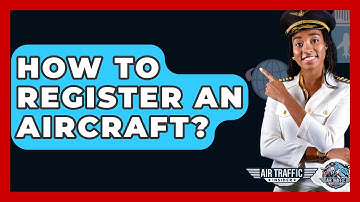 How To Register An Aircraft? - Air Traffic Insider