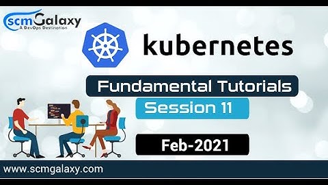 Session 11 Kubernetes Fundamental Tutorials by Rajesh Feb-2021