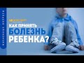 Как принять болезнь ребенка? | "Библия говорит" | 1230