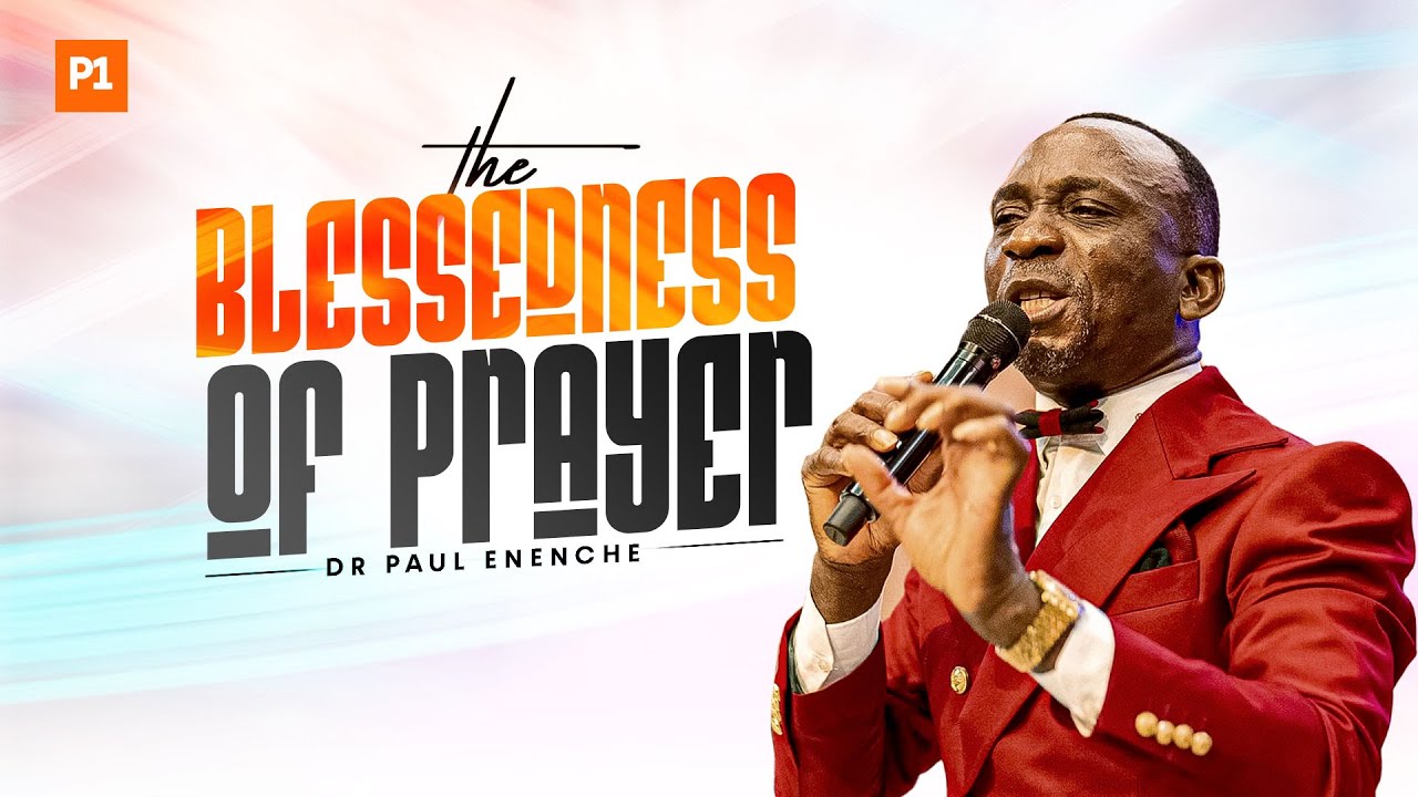 THE BLESSEDNESS OF PRAYER (PT 1) BY DR PAUL ENENCHE - thejesusculture