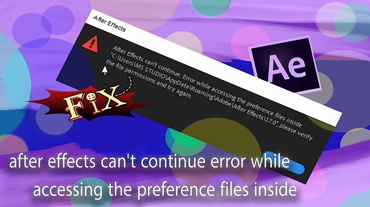 Lỗi after effect error while acessing the preference files inside năm 2024