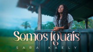 Somos Iguais - Sara Kaely (Clipe Oficial)