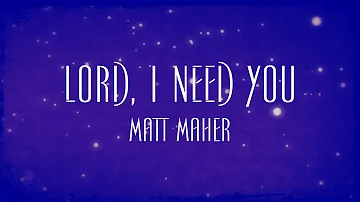 Lord, I Need You - Matt Maher