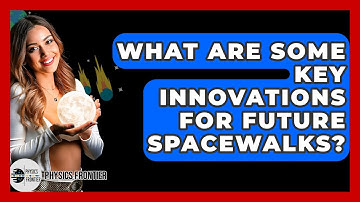 What Are Some Key Innovations For Future Spacewalks? - Physics Frontier