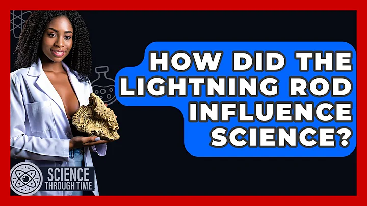 How Did The Lightning Rod Influence Science? - Science Through Time