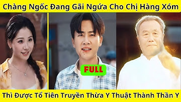 Chàng Ngốc Vô Tình Được Truyền Thừa Y Thuật Tổ Tiên, Trở Thành Thần Y Nổi Danh