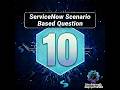 ServiceNow Scenario Based Question No 10 | ServiceNow Interview Question